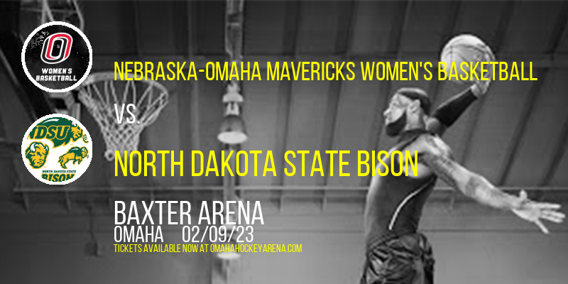 Nebraska-Omaha Mavericks Women's Basketball vs. North Dakota State Bison at Baxter Arena tickets Nebraska-Omaha Mavericks Women's Basketball vs. North Dakota State Bison at Baxter Arena