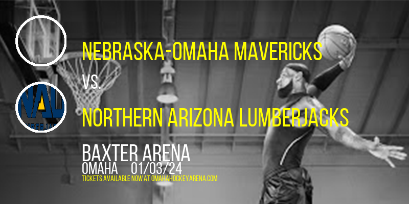 Nebraska-Omaha Mavericks vs. Northern Arizona Lumberjacks at Baxter Arena